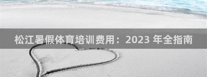 欧陆娱乐不让提现吗：松江暑假体育培训费用：2023 